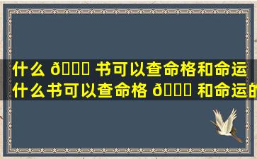 什么 🐕 书可以查命格和命运「什么书可以查命格 🐝 和命运的关系」